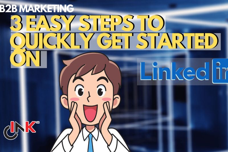 B2B Marketing: 3 Easy Steps To Quickly Get Started On LinkedIn