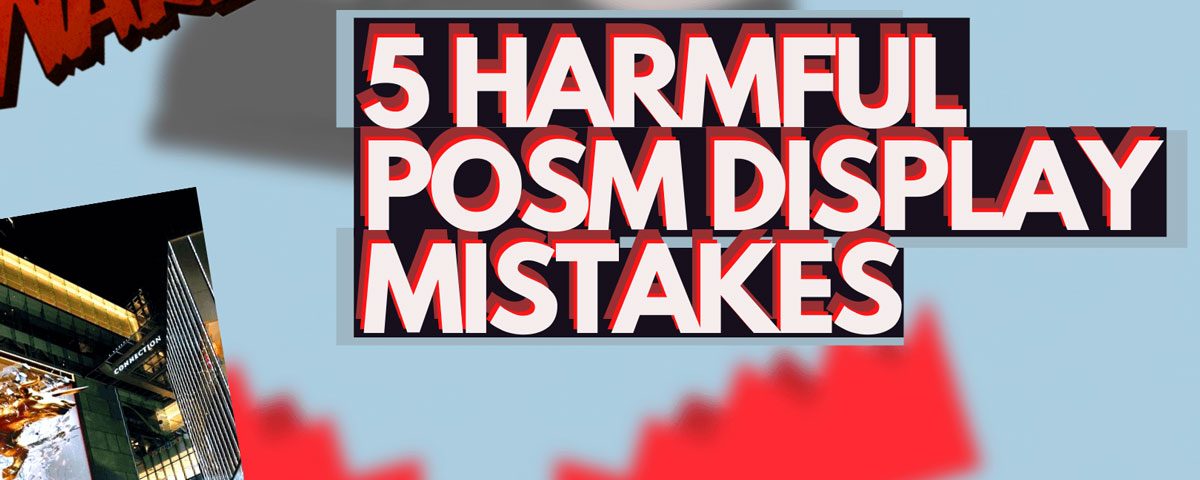 5 Most Harmful POSM Display Mistakes For Your Brand