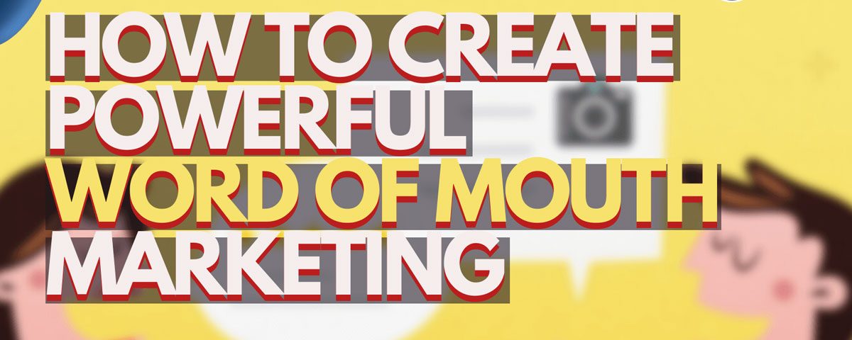 How To Create and Leverage Powerful Word-of-Mouth Marketing